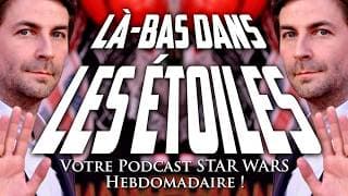 LÀ-BAS DANS LES ÉTOILES #195 - Toute l'actualité STAR WARS !